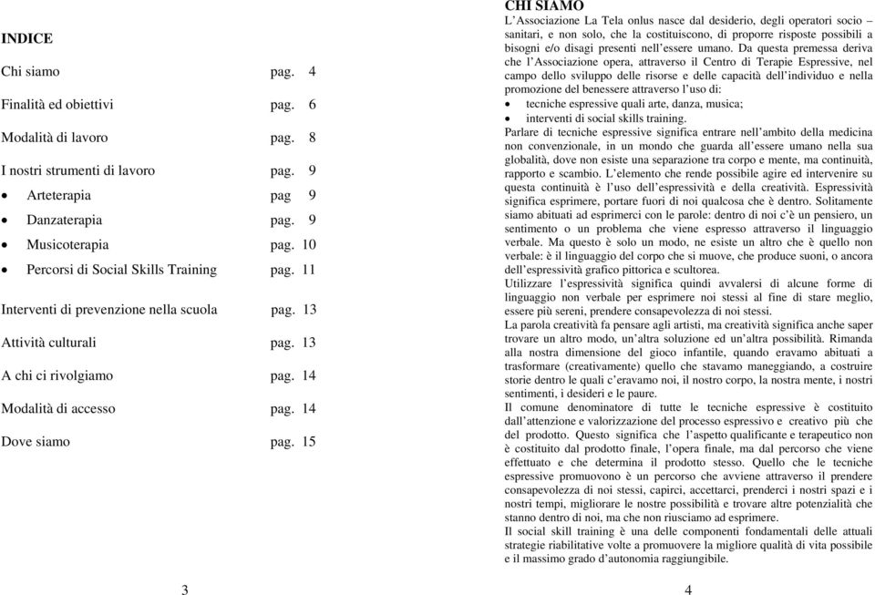 15 3 CHI SIAMO L Associazione La Tela onlus nasce dal desiderio, degli operatori socio sanitari, e non solo, che la costituiscono, di proporre risposte possibili a bisogni e/o disagi presenti nell