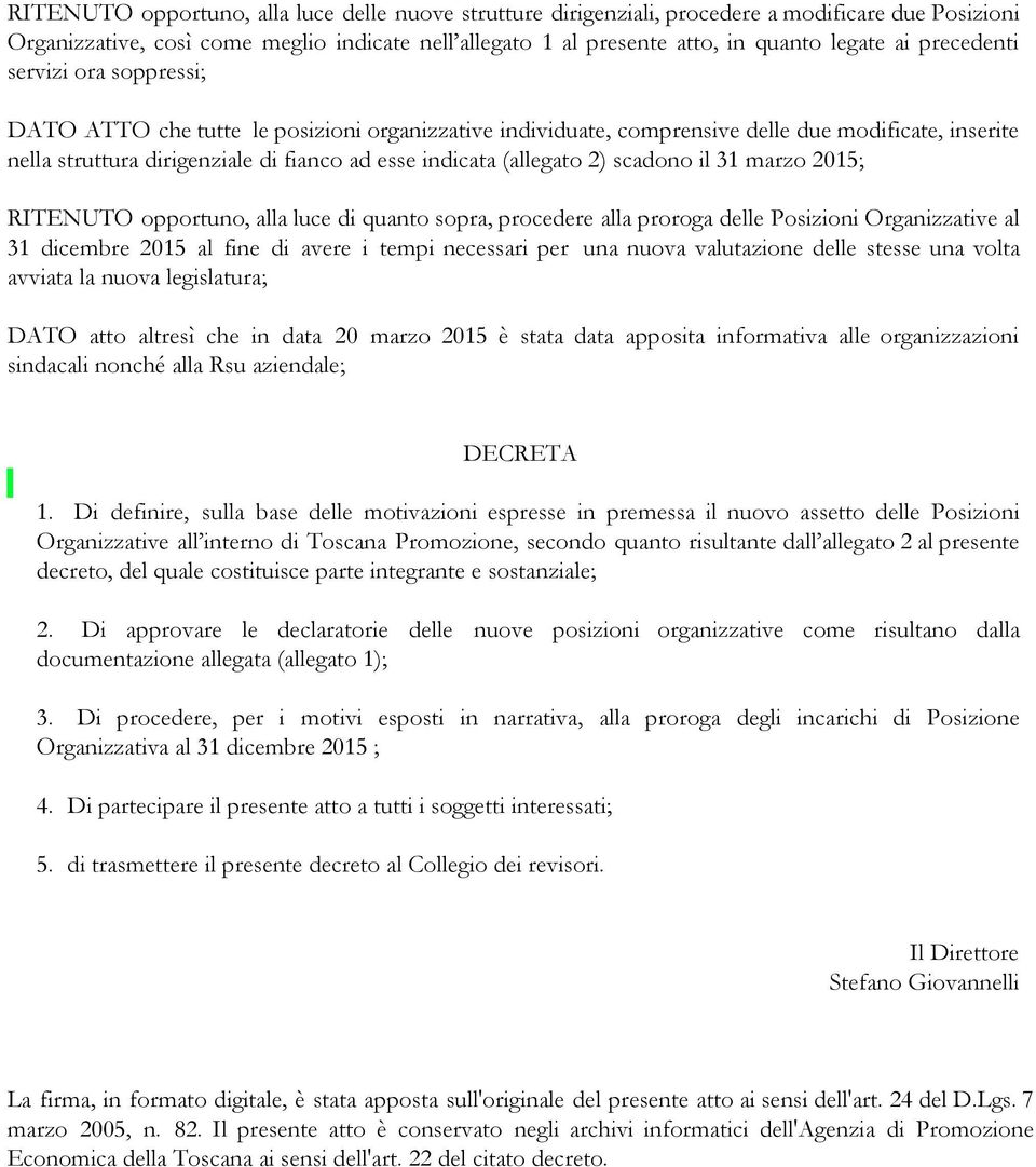 (allegato 2) scadono il 31 marzo 2015; RITENUTO opportuno, alla luce di quanto sopra, procedere alla proroga delle Posizioni Organizzative al 31 dicembre 2015 al fine di avere i tempi necessari per