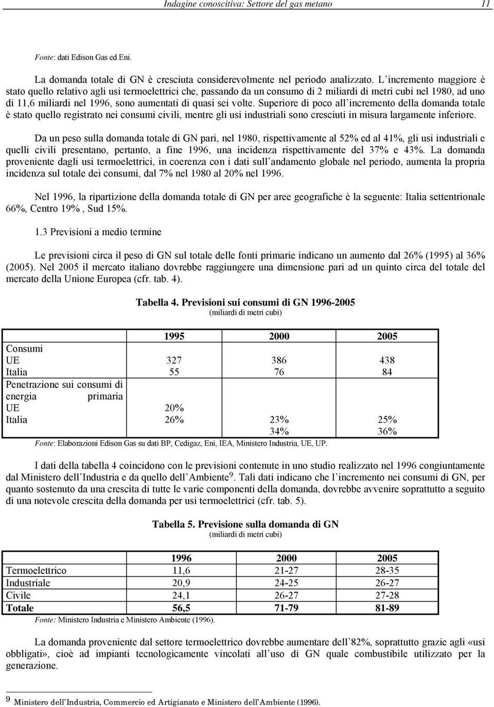 volte. Superiore di poco all incremento della domanda totale è stato quello registrato nei consumi civili, mentre gli usi industriali sono cresciuti in misura largamente inferiore.