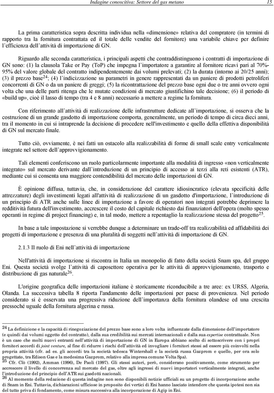 Riguardo alle seconda caratteristica, i principali aspetti che contraddistinguono i contratti di importazione di GN sono: (1) la clausola Take or Pay (ToP) che impegna l importatore a garantire al