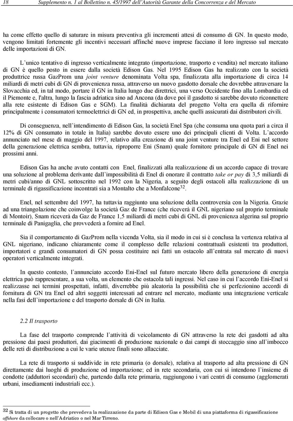 L unico tentativo di ingresso verticalmente integrato (importazione, trasporto e vendita) nel mercato italiano di GN è quello posto in essere dalla società Edison Gas.