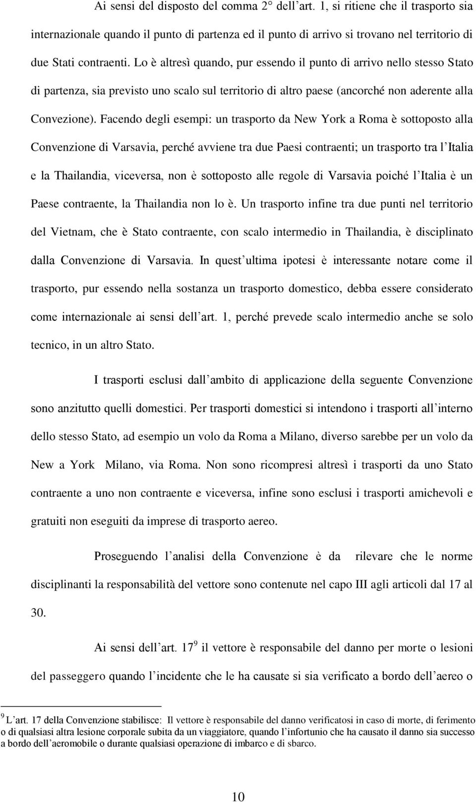 Facendo degli esempi: un trasporto da New York a Roma è sottoposto alla Convenzione di Varsavia, perché avviene tra due Paesi contraenti; un trasporto tra l Italia e la Thailandia, viceversa, non è