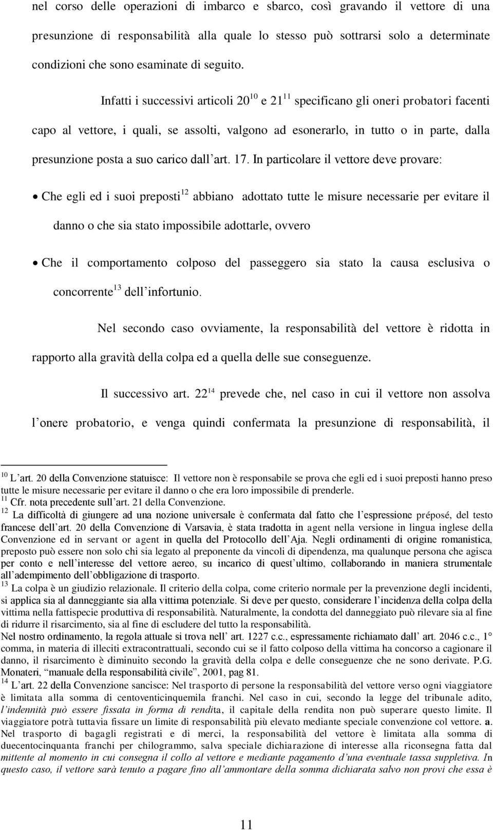 Infatti i successivi articoli 20 10 e 21 11 specificano gli oneri probatori facenti capo al vettore, i quali, se assolti, valgono ad esonerarlo, in tutto o in parte, dalla presunzione posta a suo