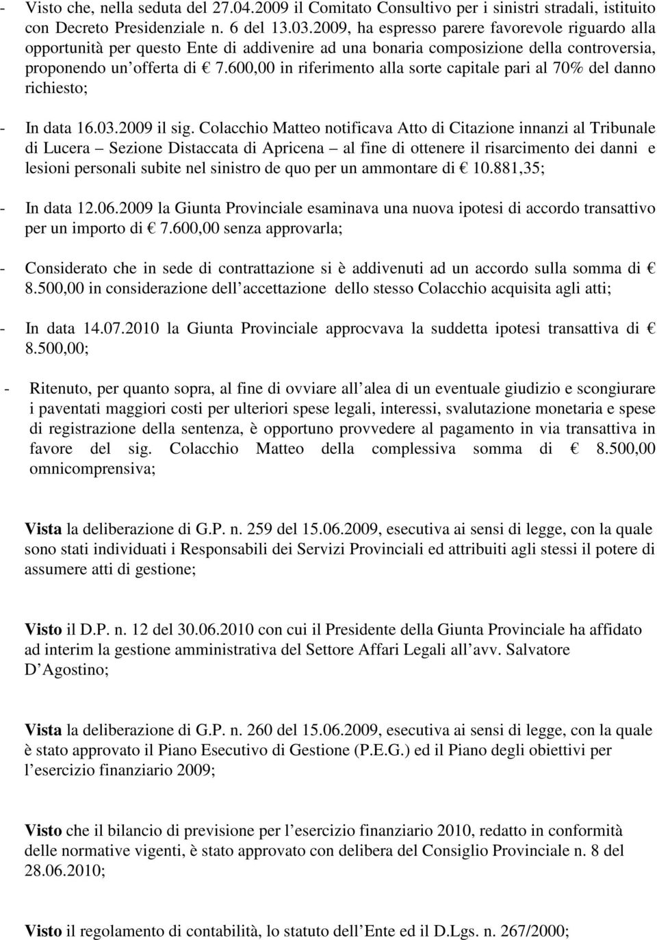 600,00 in riferimento alla sorte capitale pari al 70% del danno richiesto; - In data 16.03.2009 il sig.