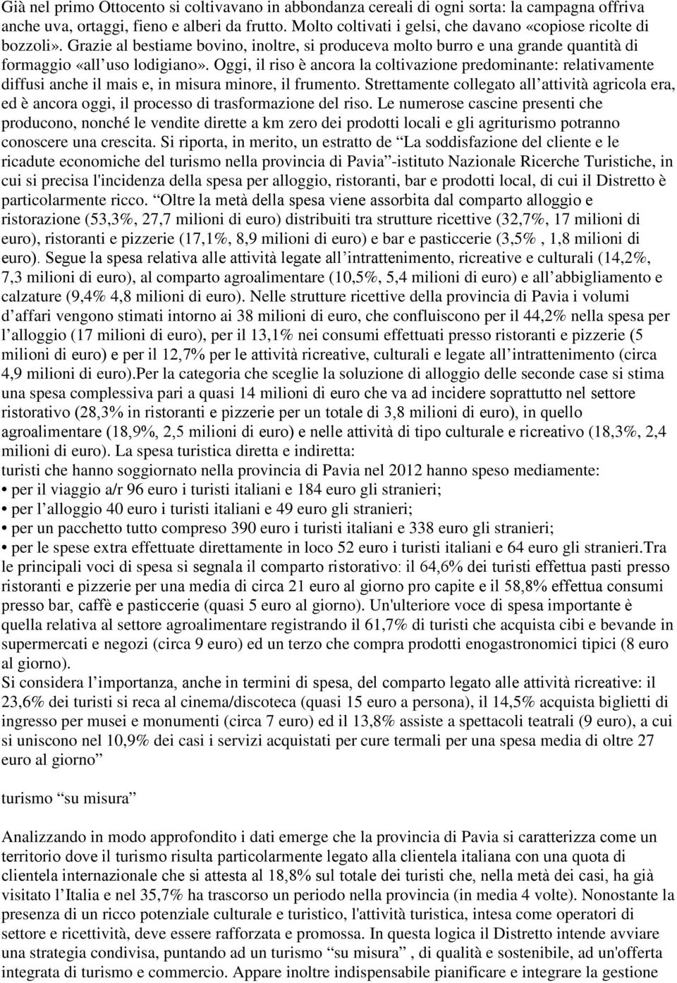 Oggi, il riso è ancora la coltivazione predominante: relativamente diffusi anche il mais e, in misura minore, il frumento.