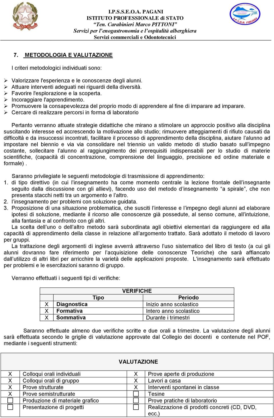 Cercare di realizzare percorsi in forma di laboratorio Pertanto verranno attuate strategie didattiche che mirano a stimolare un approccio positivo alla disciplina suscitando interesse ed accrescendo