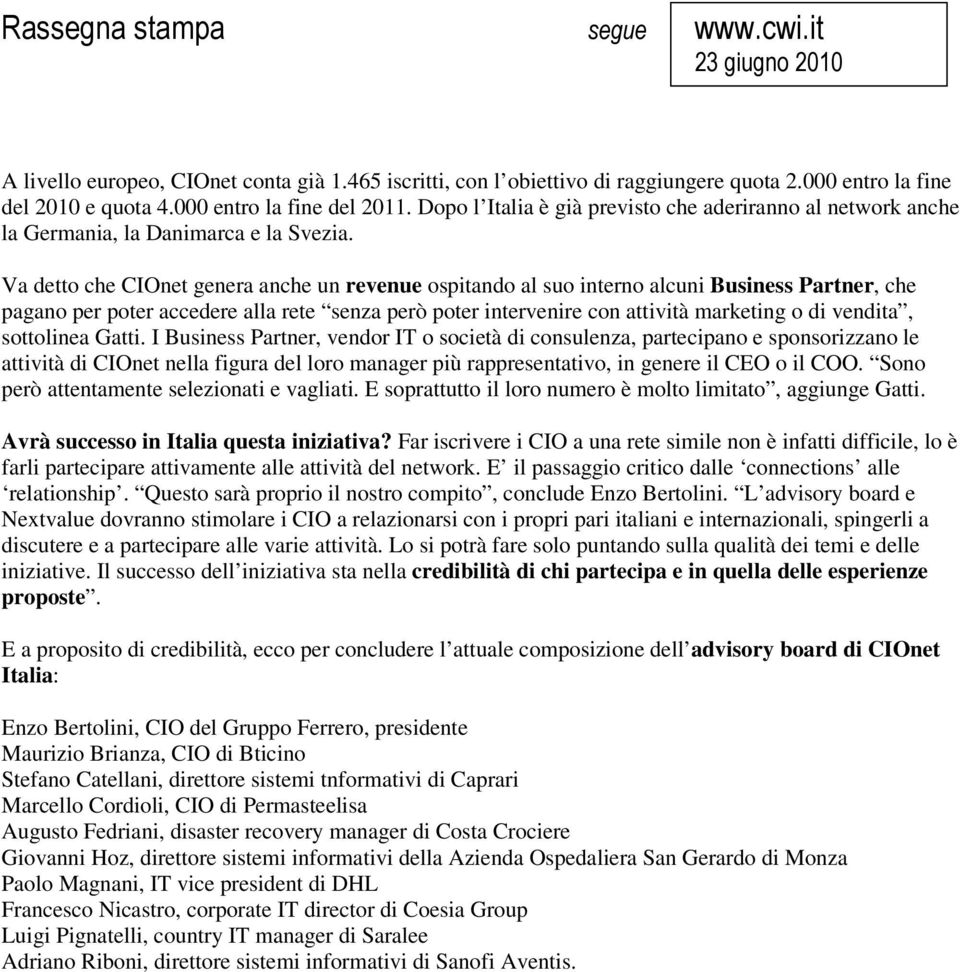 Va detto che CIOnet genera anche un revenue ospitando al suo interno alcuni Business Partner, che pagano per poter accedere alla rete senza però poter intervenire con attività marketing o di vendita,