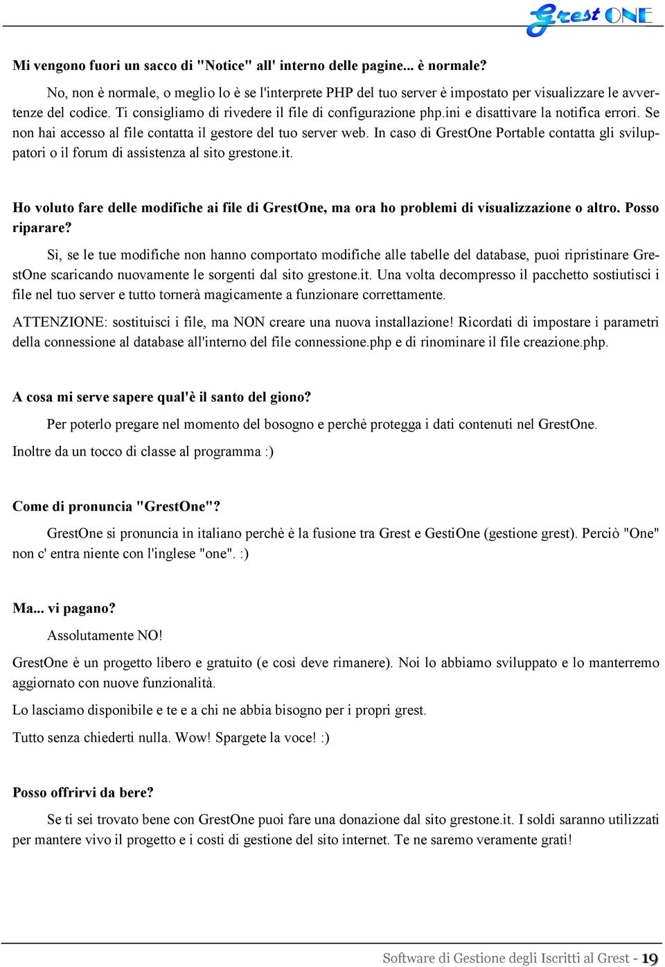 In caso di GrestOne Portable contatta gli sviluppatori o il forum di assistenza al sito grestone.it. Ho voluto fare delle modifiche ai file di GrestOne, ma ora ho problemi di visualizzazione o altro.