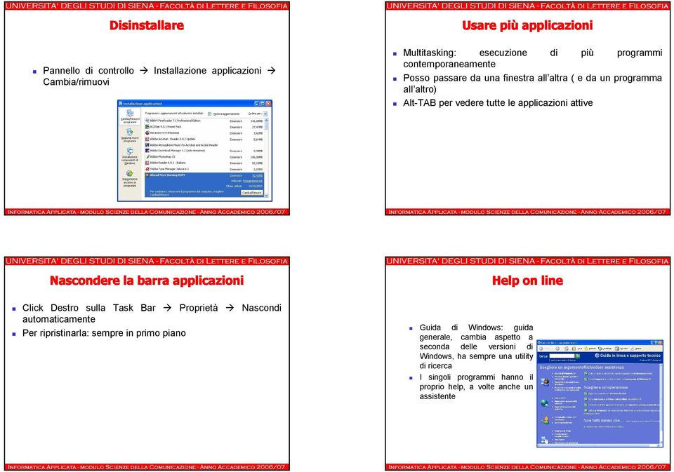 barra applicazioni Click Destro sulla Task Bar Proprietà Nascondi automaticamente Per ripristinarla: sempre in primo piano Help on line Guida di Windows: