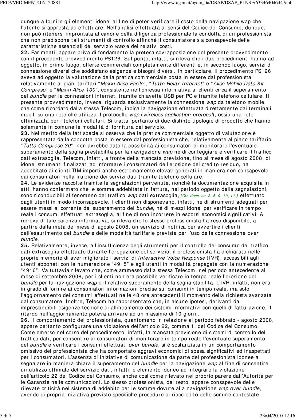 strumenti di controllo affinché il consumatore sia consapevole delle caratteristiche essenziali del servizio wap e dei relativi costi. 22.