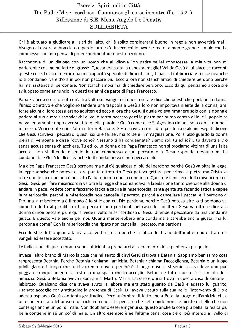 Raccontava di un dialogo con un uomo che gli diceva "oh padre se lei conoscesse la mia vita non mi parlerebbe così ne ho fatte di grosse. Questa era stata la risposta: meglio!