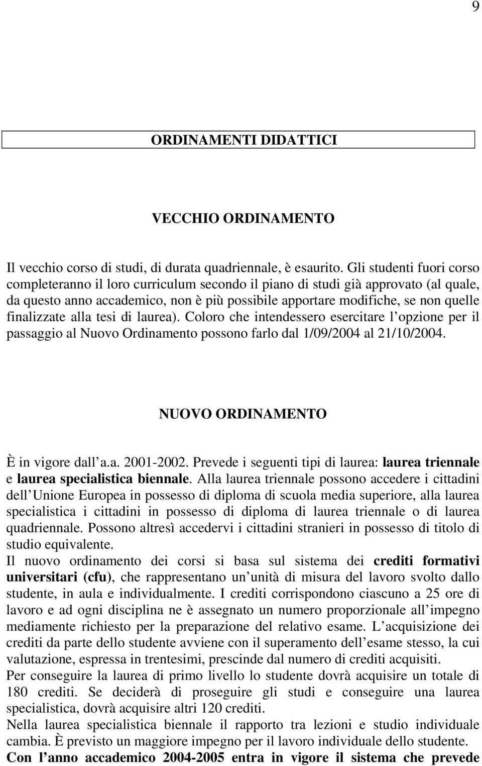 finalizzate alla tesi di laurea). Coloro che intendessero esercitare l opzione per il passaggio al Nuovo Ordinamento possono farlo dal 1/09/2004 al 21/10/2004. NUOVO ORDINAMENTO È in vigore dall a.a. 2001-2002.