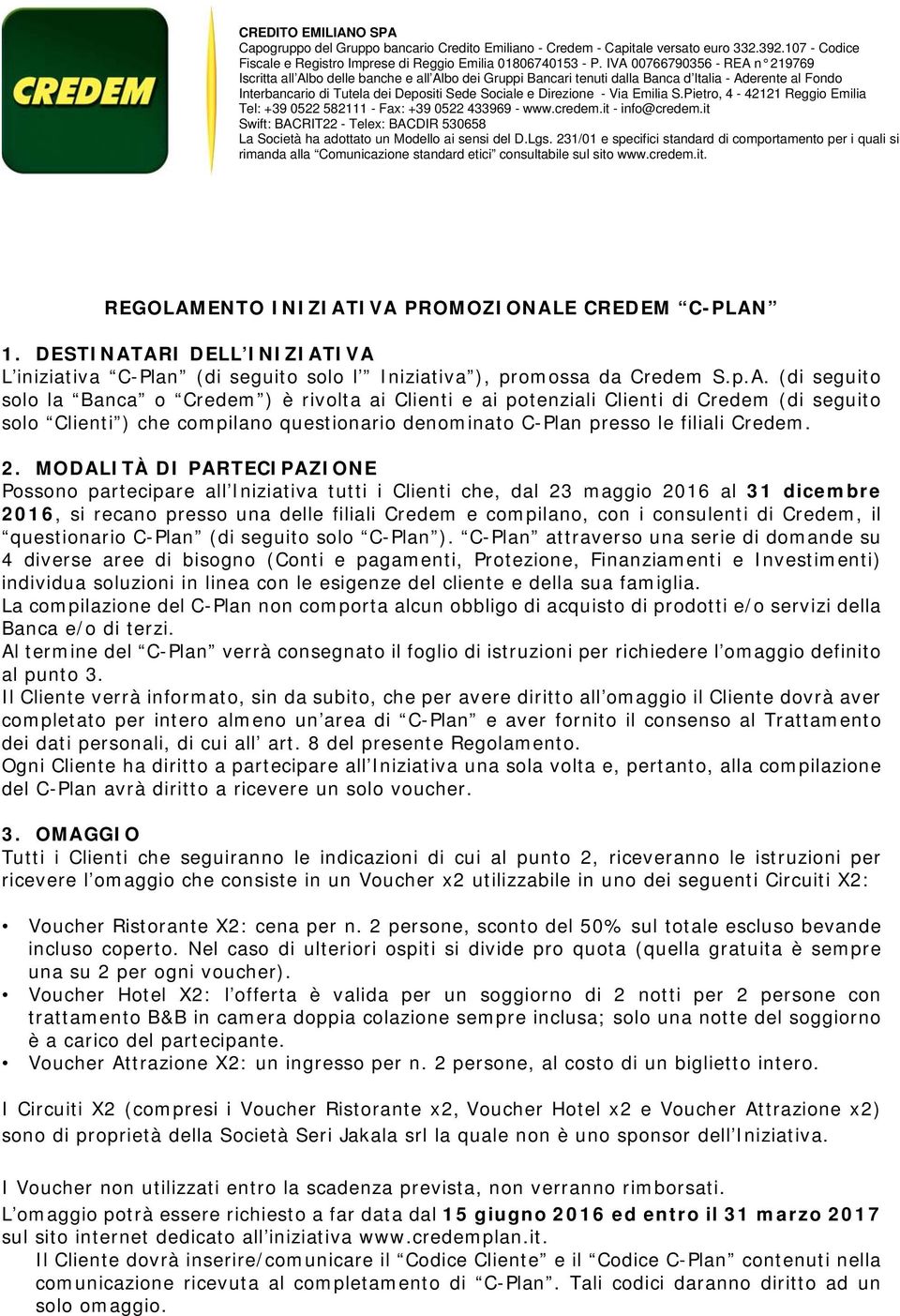 Direzione - Via Emilia S.Pietro, 4-42121 Reggio Emilia Tel: +39 0522 582111 - Fax: +39 0522 433969 - www.credem.it - info@credem.