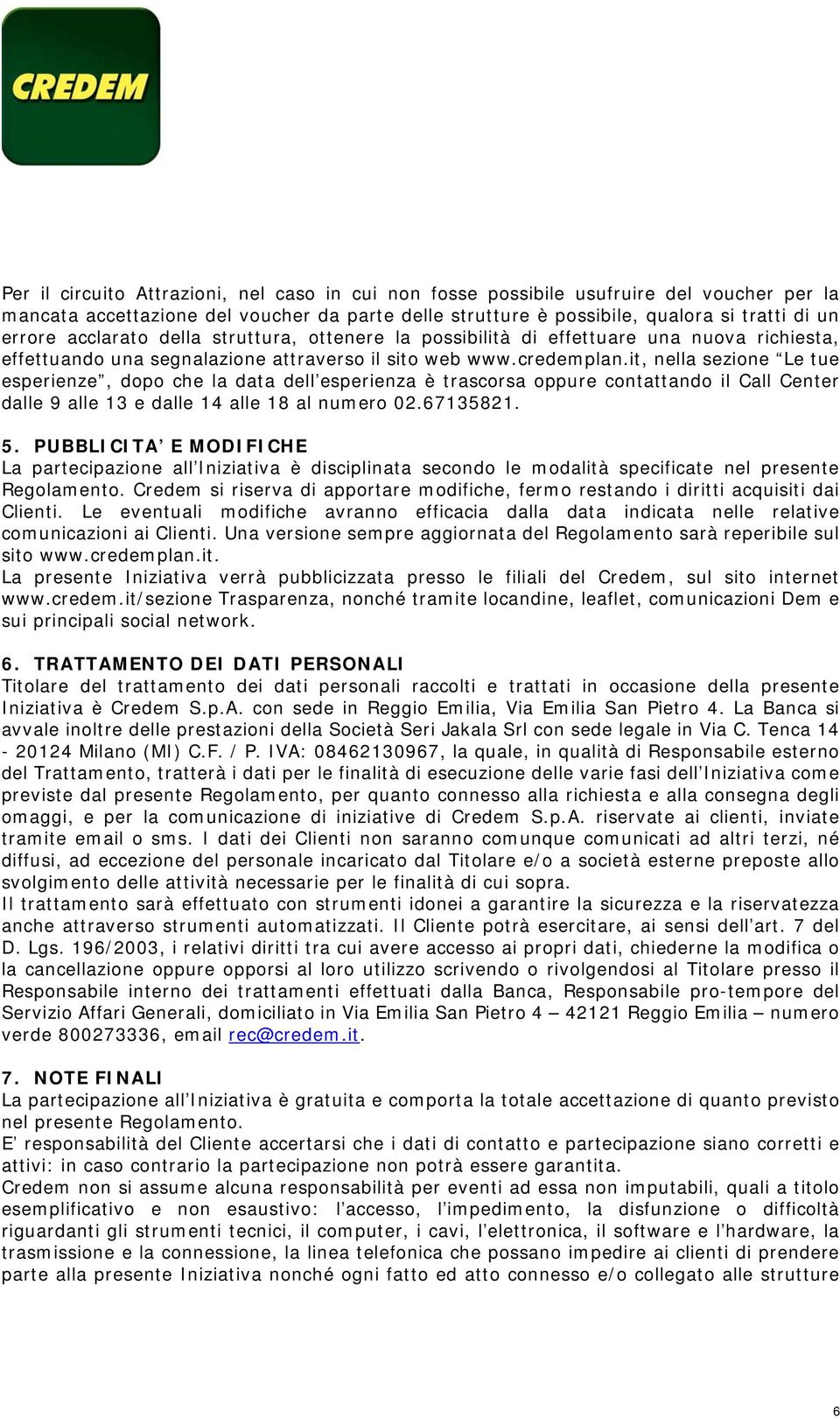 it, nella sezione Le tue esperienze, dopo che la data dell esperienza è trascorsa oppure contattando il Call Center dalle 9 alle 13 e dalle 14 alle 18 al numero 02.67135821. 5.