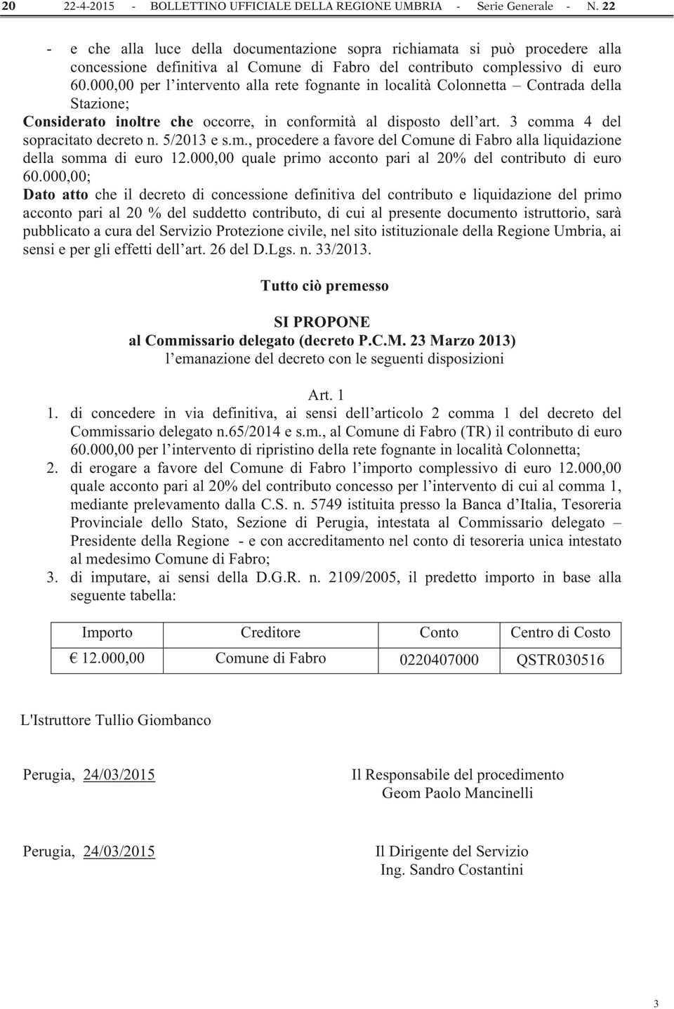 000,00 per l intervento alla rete fognante in località Colonnetta Contrada della Stazione; Considerato inoltre che occorre, in conformità al disposto dell art. 3 comma 4 del sopracitato decreto n.