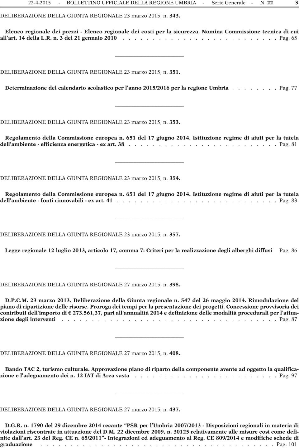 65 DELIBERAZIONE DELLA GIUNTA REGIONALE 23 marzo 2015, n. 351. Determinazione del calendario scolastico per l anno 2015/2016 per la regione Umbria........ Pag.
