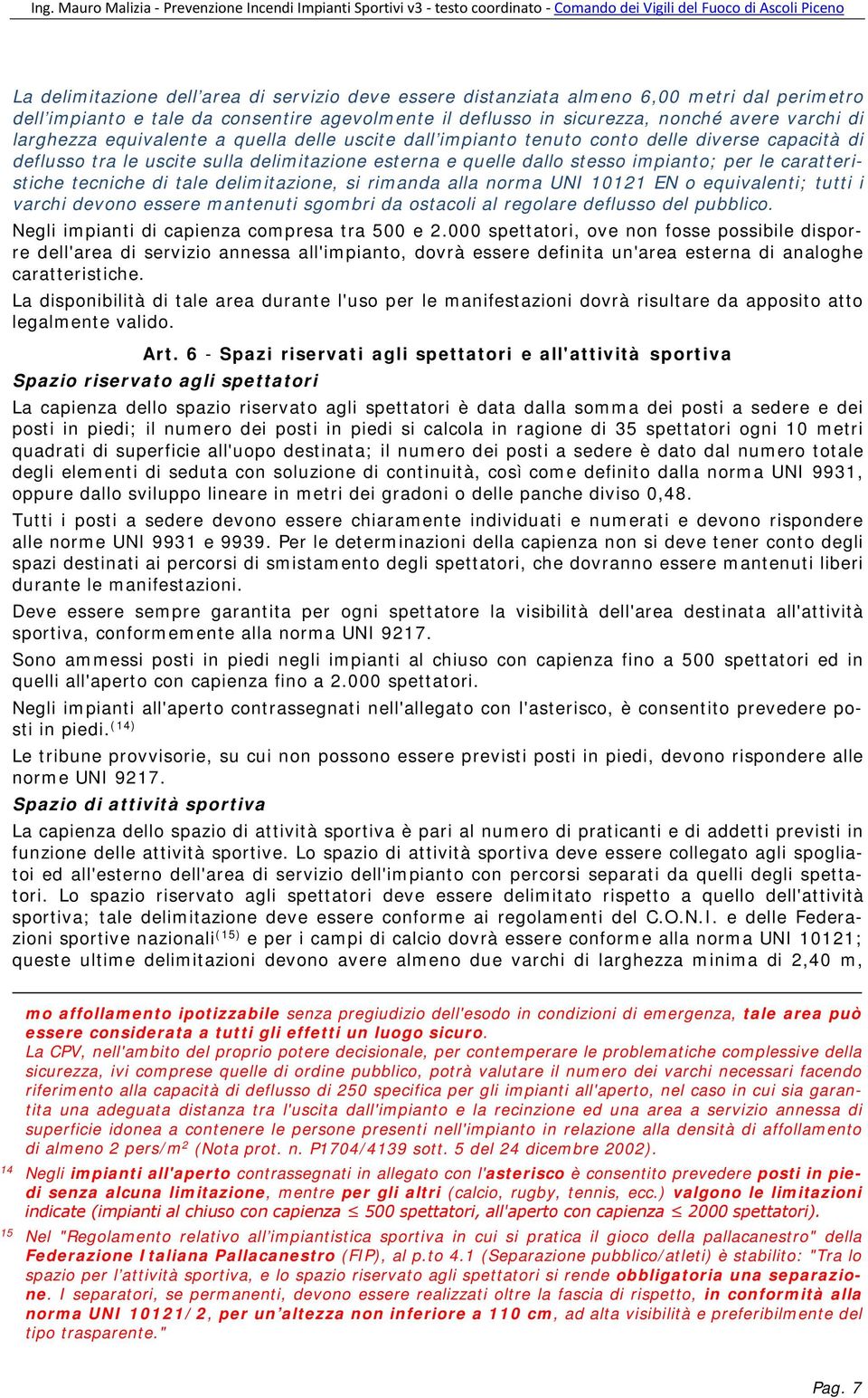 caratteristiche tecniche di tale delimitazione, si rimanda alla norma UNI 10121 EN o equivalenti; tutti i varchi devono essere mantenuti sgombri da ostacoli al regolare deflusso del pubblico.