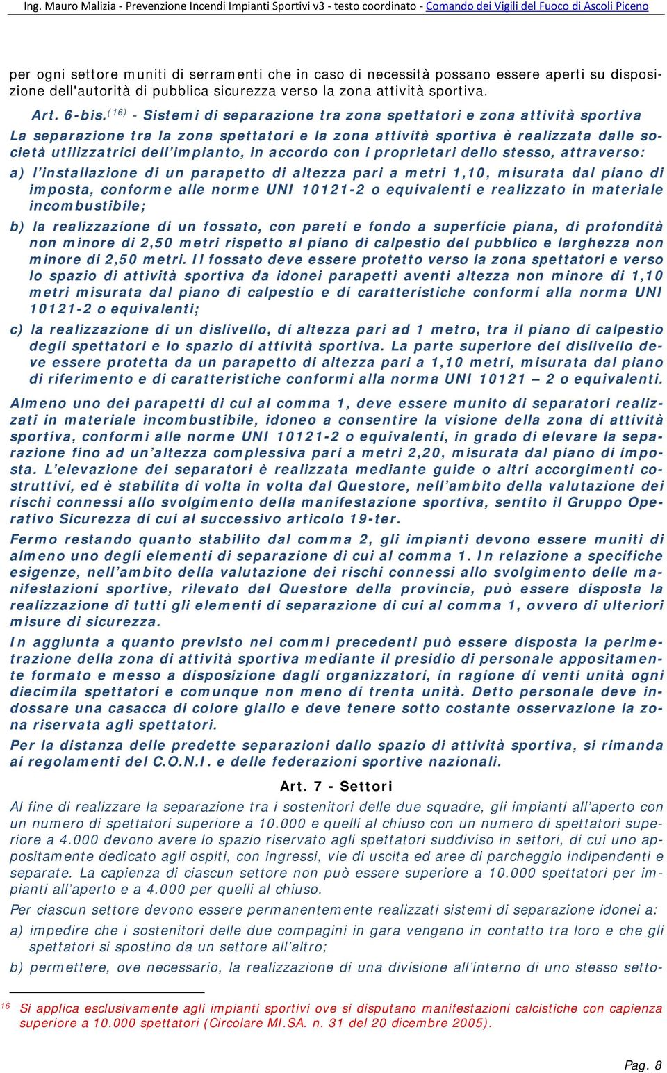 accordo con i proprietari dello stesso, attraverso: a) l installazione di un parapetto di altezza pari a metri 1,10, misurata dal piano di imposta, conforme alle norme UNI 10121-2 o equivalenti e