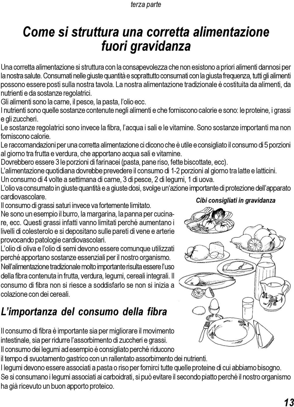 La nostra alimentazione tradizionale è costituita da alimenti, da nutrienti e da sostanze regolatrici. Gli alimenti sono la carne, il pesce, la pasta, l olio ecc.