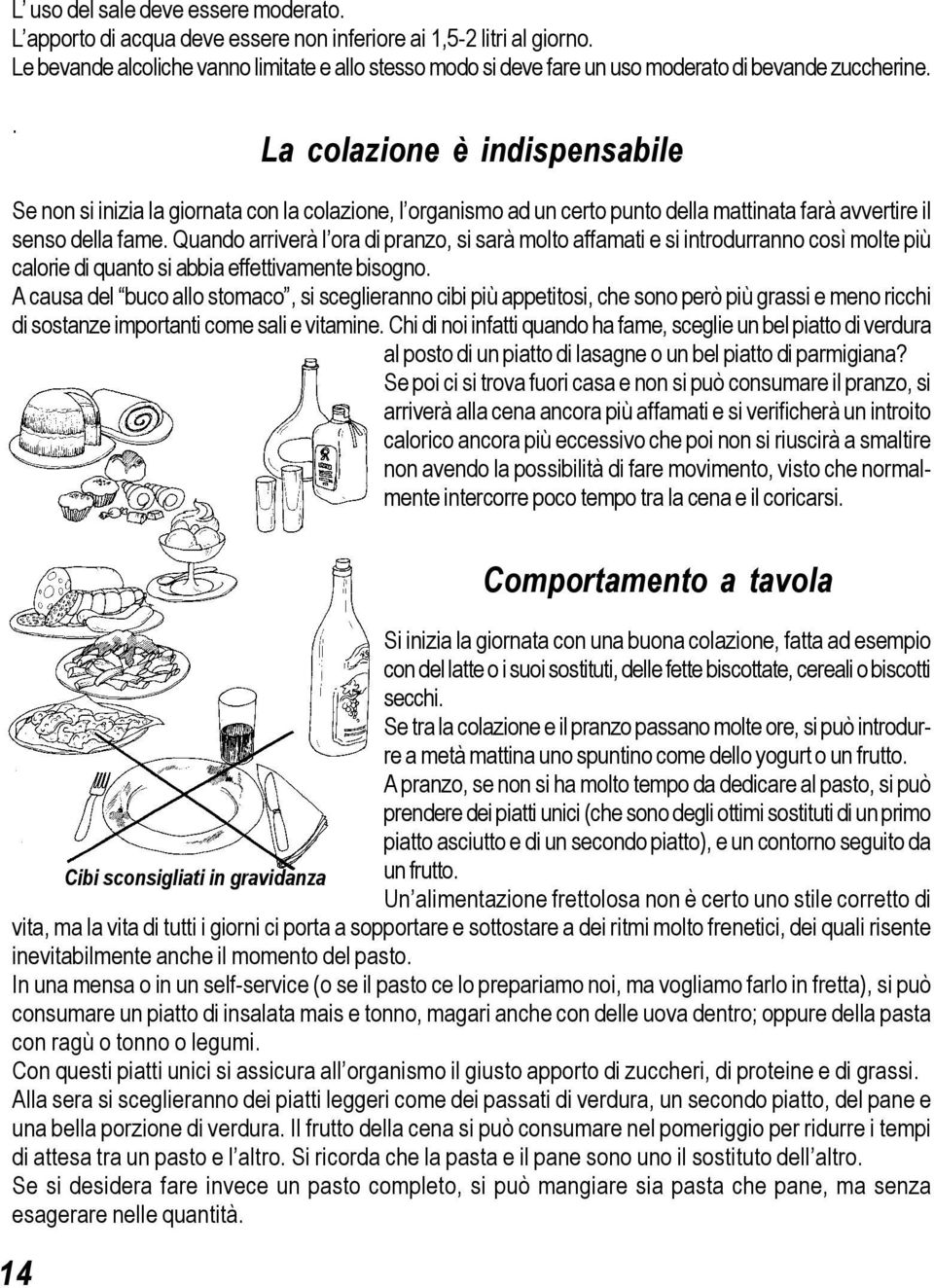 . La colazione è indispensabile Se non si inizia la giornata con la colazione, l organismo ad un certo punto della mattinata farà avvertire il senso della fame.