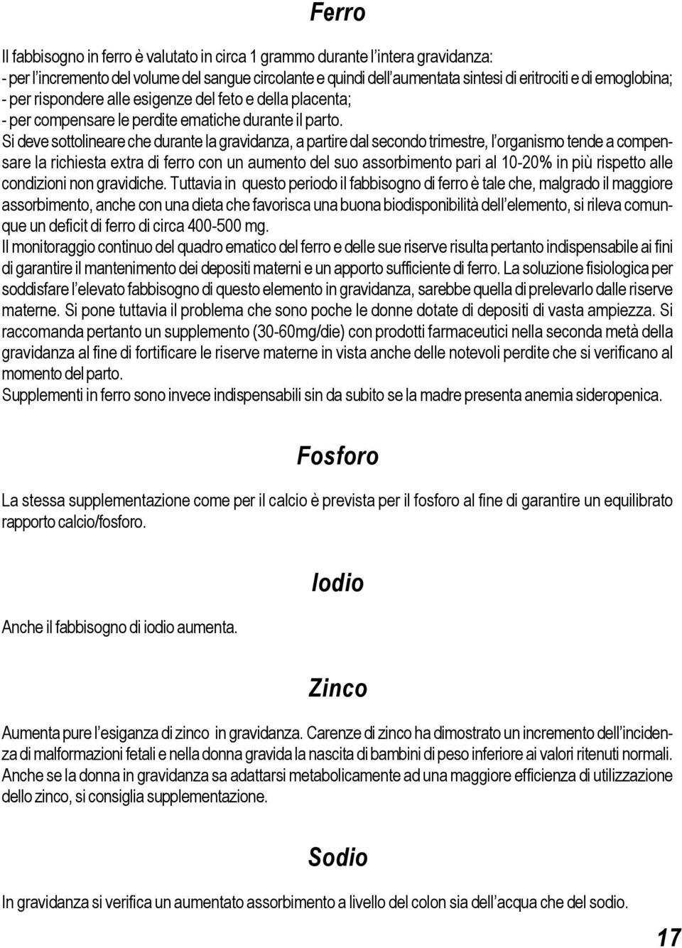 Si deve sottolineare che durante la gravidanza, a partire dal secondo trimestre, l organismo tende a compensare la richiesta extra di ferro con un aumento del suo assorbimento pari al 10-20% in più