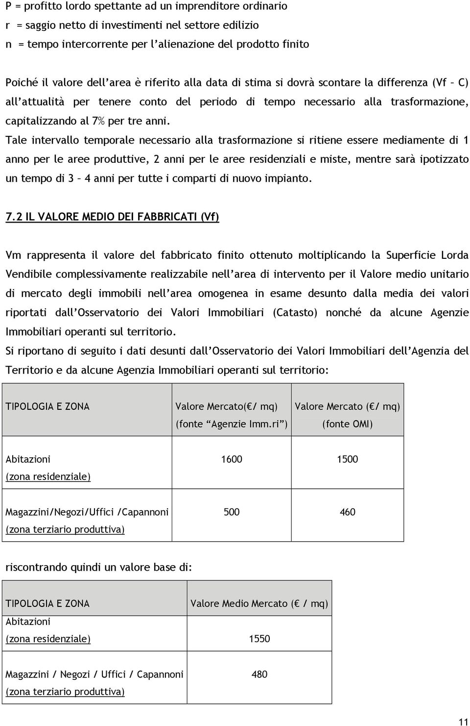 Tale intervallo temporale necessario alla trasformazione si ritiene essere mediamente di 1 anno per le aree produttive, 2 anni per le aree residenziali e miste, mentre sarà ipotizzato un tempo di 3 4