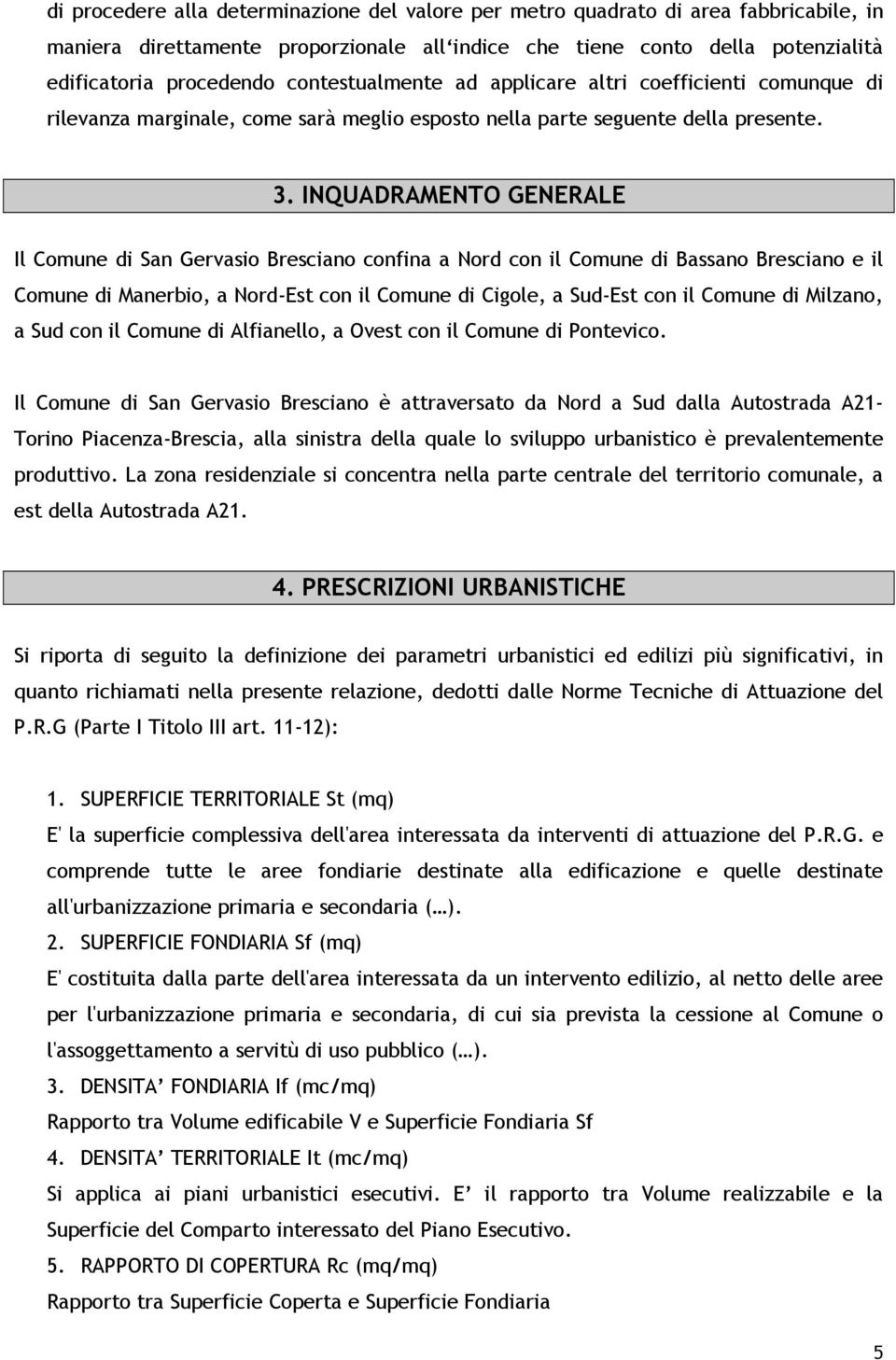 INQUADRAMENTO GENERALE Il Comune di San Gervasio Bresciano confina a Nord con il Comune di Bassano Bresciano e il Comune di Manerbio, a Nord-Est con il Comune di Cigole, a Sud-Est con il Comune di