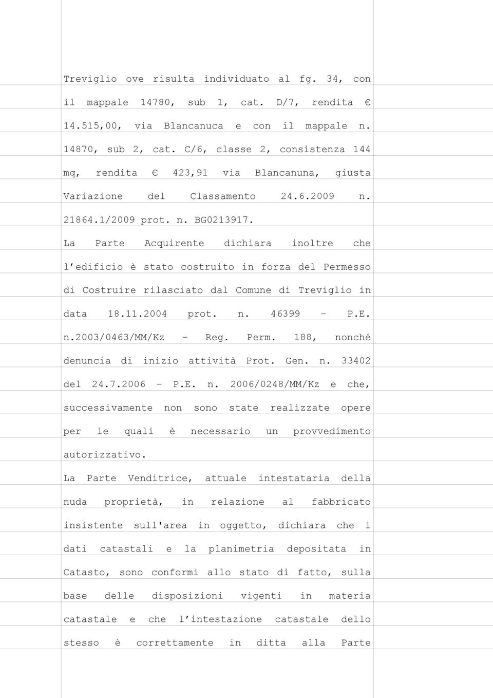 La Parte Acquirente dichiara inoltre che l edificio è stato costruito in forza del Permesso di Costruire rilasciato dal Comune di Treviglio in data 18.11.2004 prot. n. 46399 P.E. n.2003/0463/mm/kz Reg.