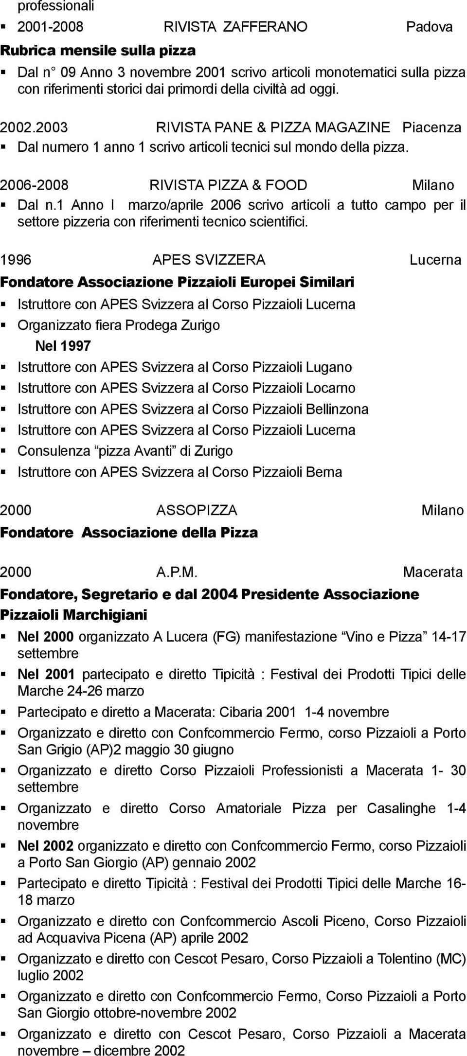 1 Anno I marzo/aprile 2006 scrivo articoli a tutto campo per il settore pizzeria con riferimenti tecnico scientifici.