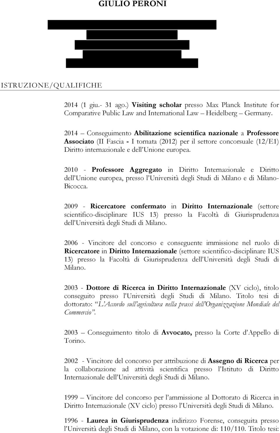 2010 - Professore Aggregato in Diritto Internazionale e Diritto dell Unione europea, presso l Università degli Studi di Milano e di Milano- Bicocca.