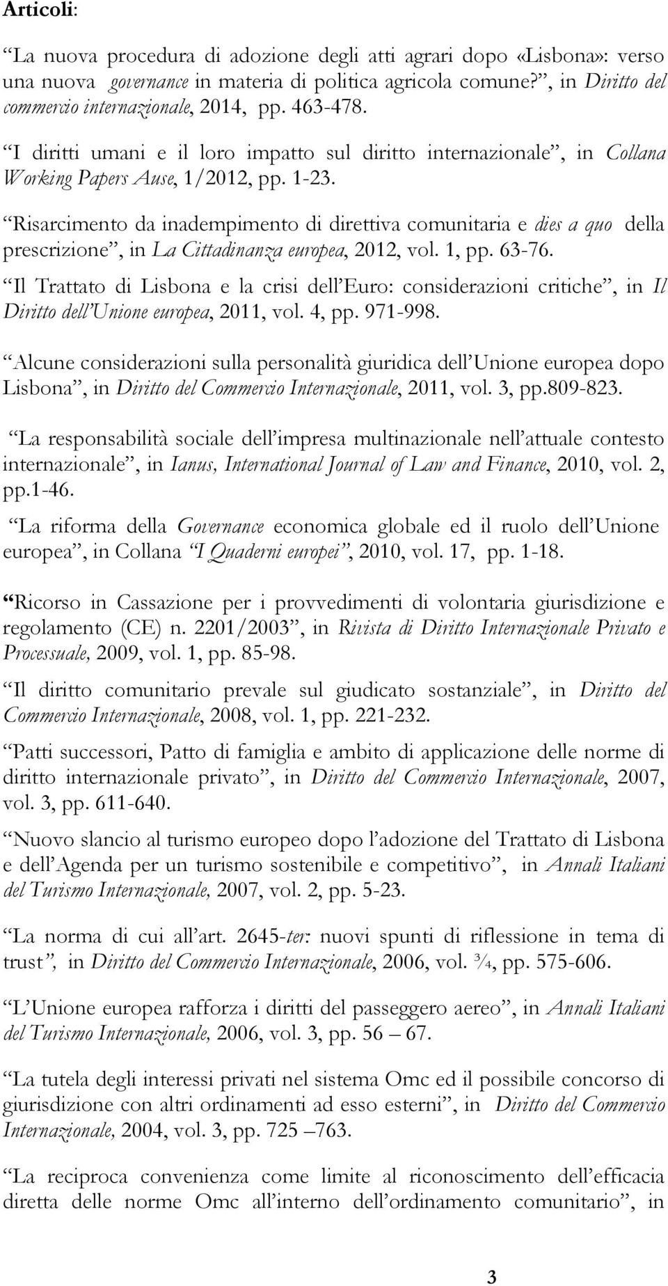 Risarcimento da inadempimento di direttiva comunitaria e dies a quo della prescrizione, in La Cittadinanza europea, 2012, vol. 1, pp. 63-76.
