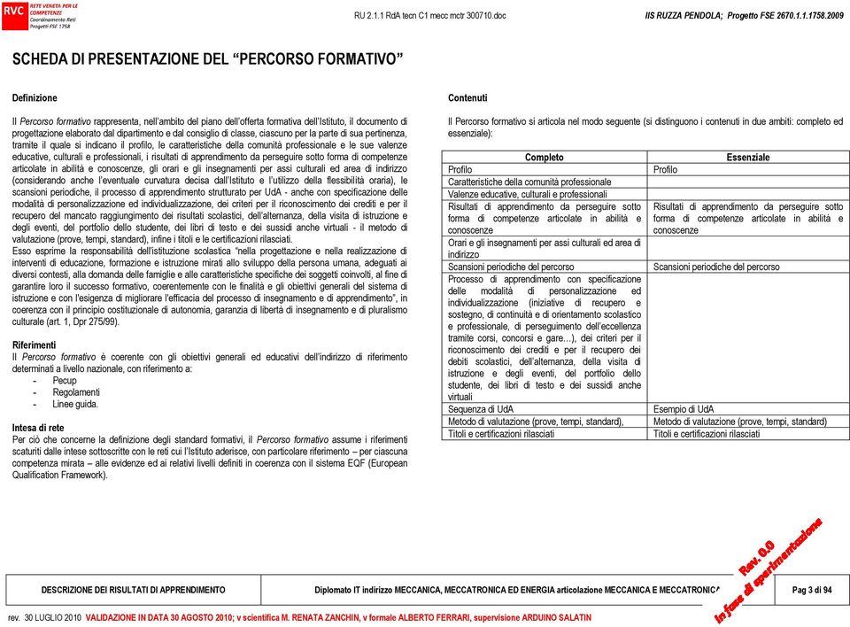 culturali e professionali, i risultati di apprendimento da perseguire sotto forma di competenze articolate in abilità e conoscenze, gli orari e gli insegnamenti per assi culturali ed area di