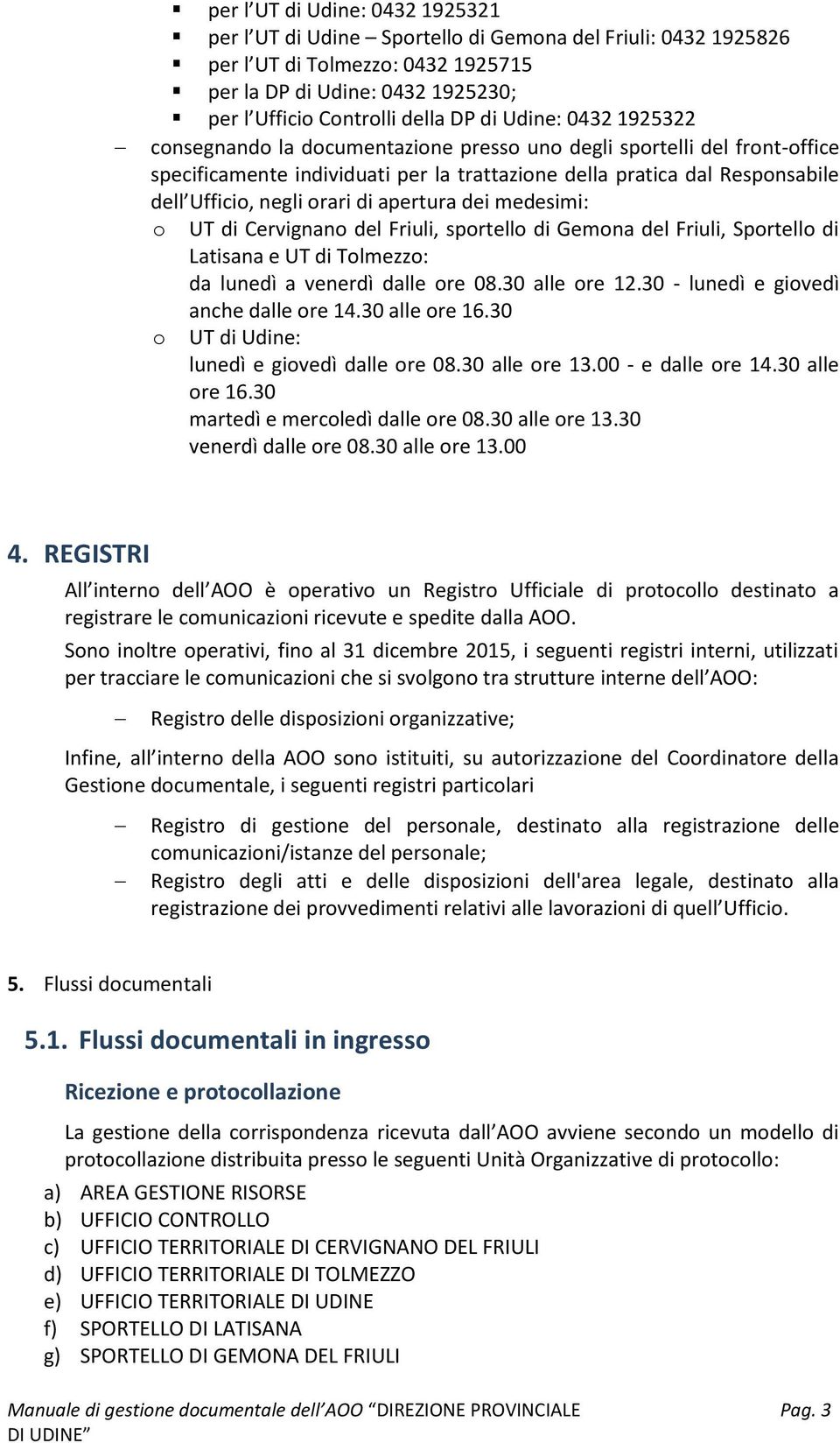 apertura dei medesimi: o UT di Cervignano del Friuli, sportello di Gemona del Friuli, Sportello di Latisana e UT di Tolmezzo: da lunedì a venerdì dalle ore 08.30 alle ore 12.