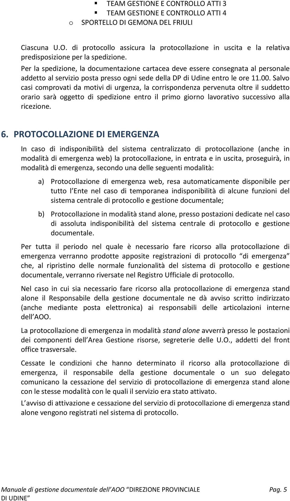 Salvo casi comprovati da motivi di urgenza, la corrispondenza pervenuta oltre il suddetto orario sarà oggetto di spedizione entro il primo giorno lavorativo successivo alla ricezione. 6.