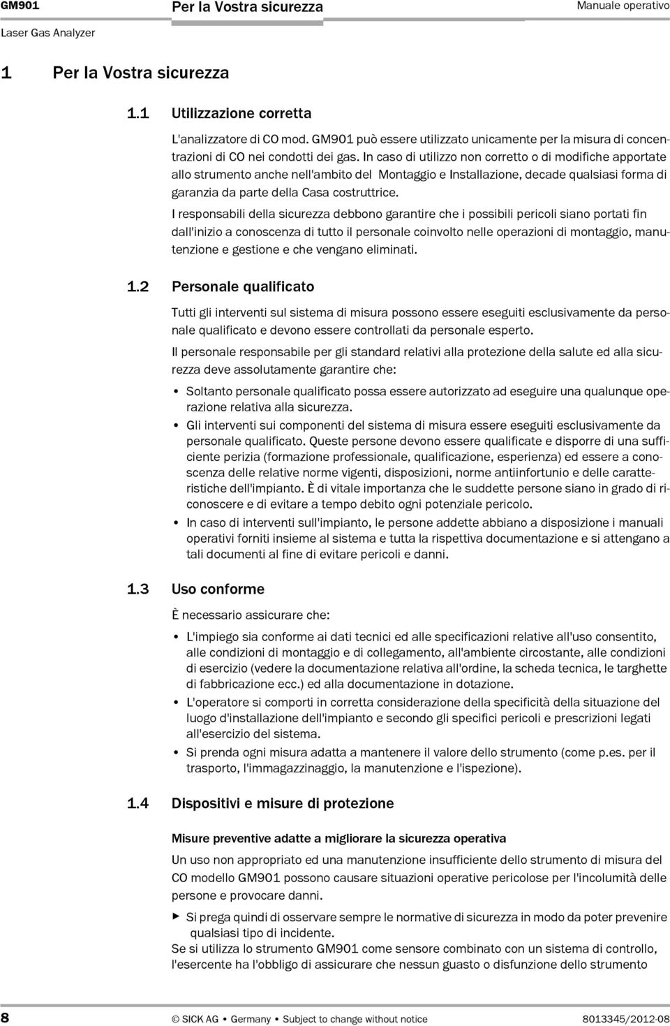 In caso di utilizzo non corretto o di modifiche apportate allo strumento anche nell'ambito del Montaggio e Installazione, decade qualsiasi forma di garanzia da parte della Casa costruttrice.