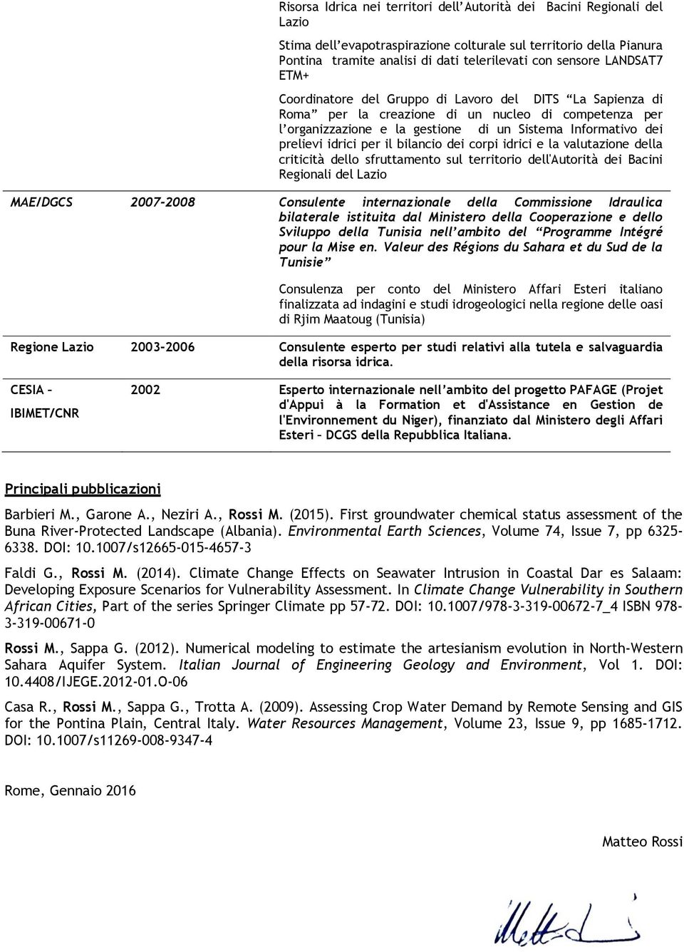 idrici per il bilancio dei corpi idrici e la valutazione della criticità dello sfruttamento sul territorio dell'autorità dei Bacini Regionali del Lazio MAE/DGCS 2007-2008 Consulente internazionale