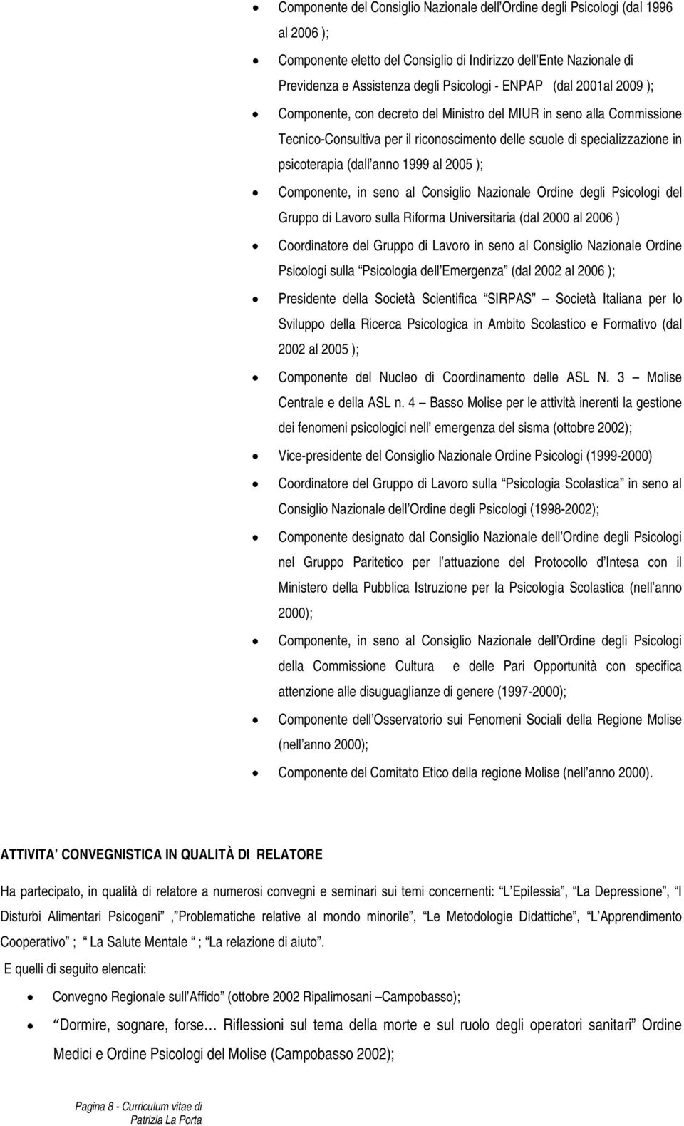 2005 ); Componente, in seno al Consiglio Nazionale Ordine degli Psicologi del Gruppo di Lavoro sulla Riforma Universitaria (dal 2000 al 2006 ) Coordinatore del Gruppo di Lavoro in seno al Consiglio