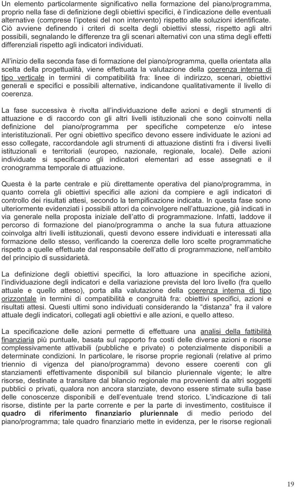 Ciò avviene definendo i criteri di scelta degli obiettivi stessi, rispetto agli altri possibili, segnalando le differenze tra gli scenari alternativi con una stima degli effetti differenziali