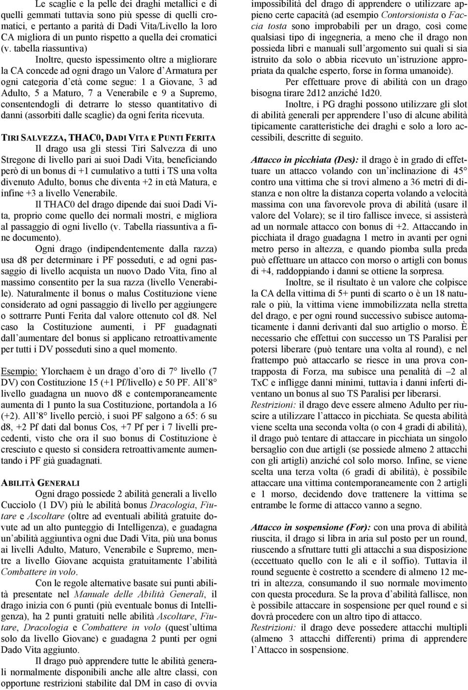 tabella riassuntiva) Inoltre, questo ispessimento oltre a migliorare la CA concede ad ogni drago un Valore d Armatura per ogni categoria d età come segue: 1 a Giovane, 3 ad Adulto, 5 a Maturo, 7 a