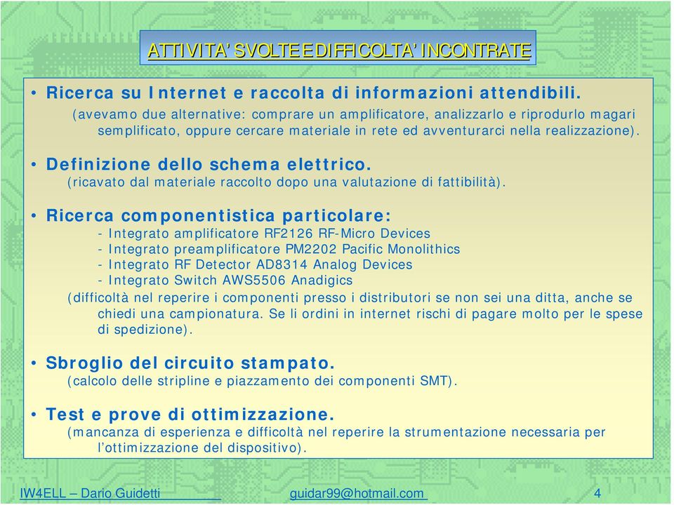 Definizione dello schema elettrico. (ricavato dal materiale raccolto dopo una valutazione di fattibilità).