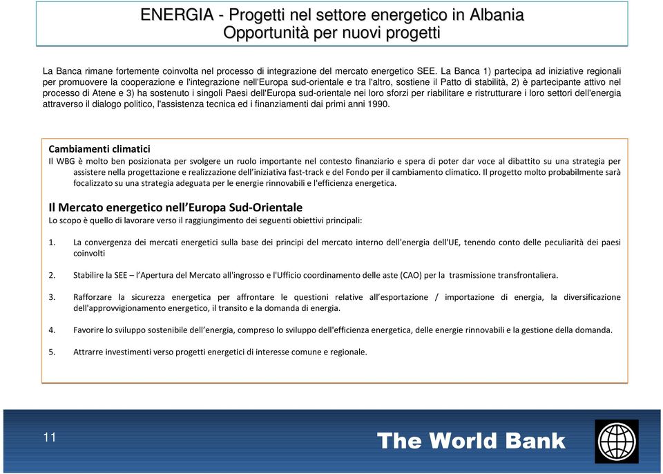 processo di Atene e 3) ha sostenuto i singoli Paesi dell'europa sud-orientale nei loro sforzi per riabilitare e ristrutturare i loro settori dell'energia attraverso il dialogo politico, l'assistenza