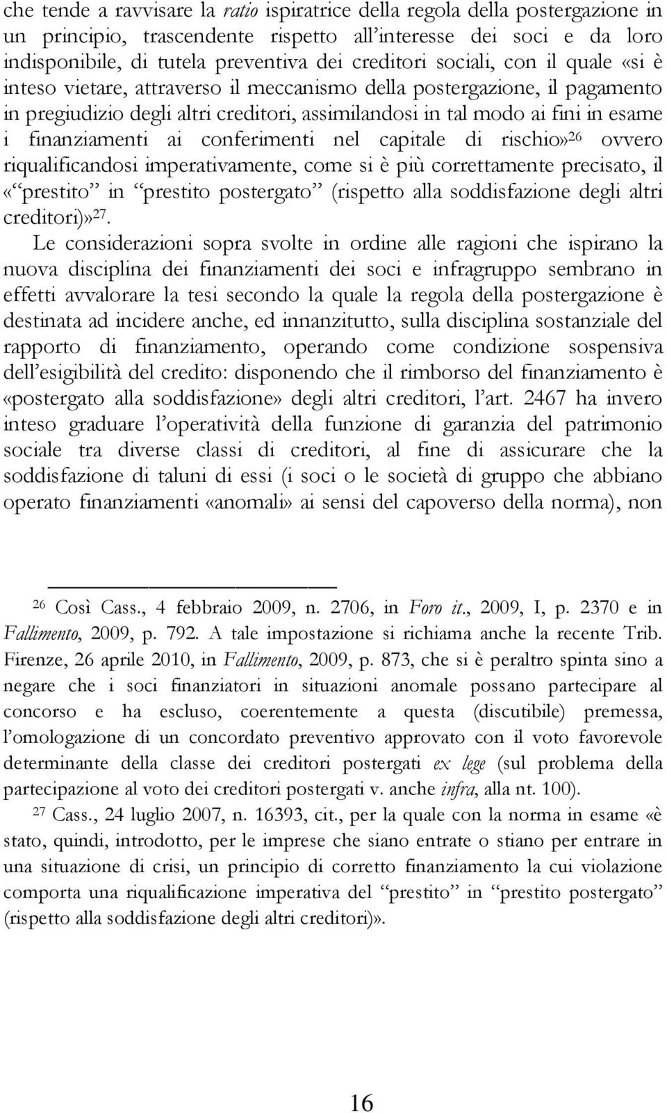 ai conferimenti nel capitale di rischio» 26 ovvero riqualificandosi imperativamente, come si è più correttamente precisato, il «prestito in prestito postergato (rispetto alla soddisfazione degli