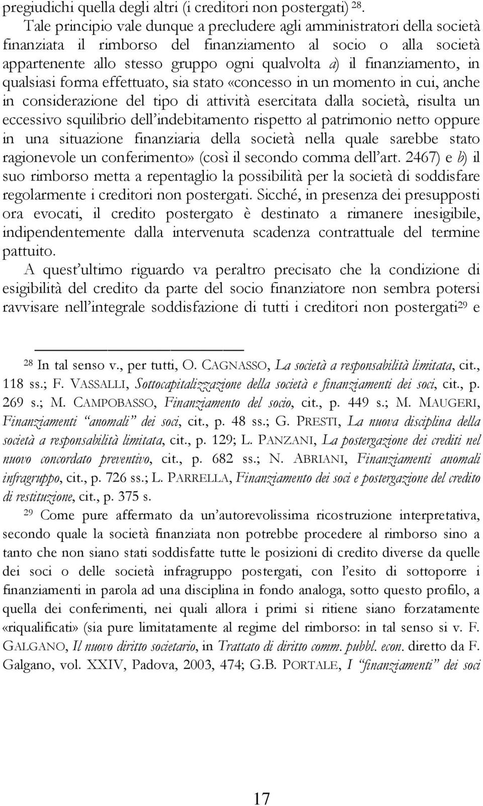 finanziamento, in qualsiasi forma effettuato, sia stato «concesso in un momento in cui, anche in considerazione del tipo di attività esercitata dalla società, risulta un eccessivo squilibrio dell