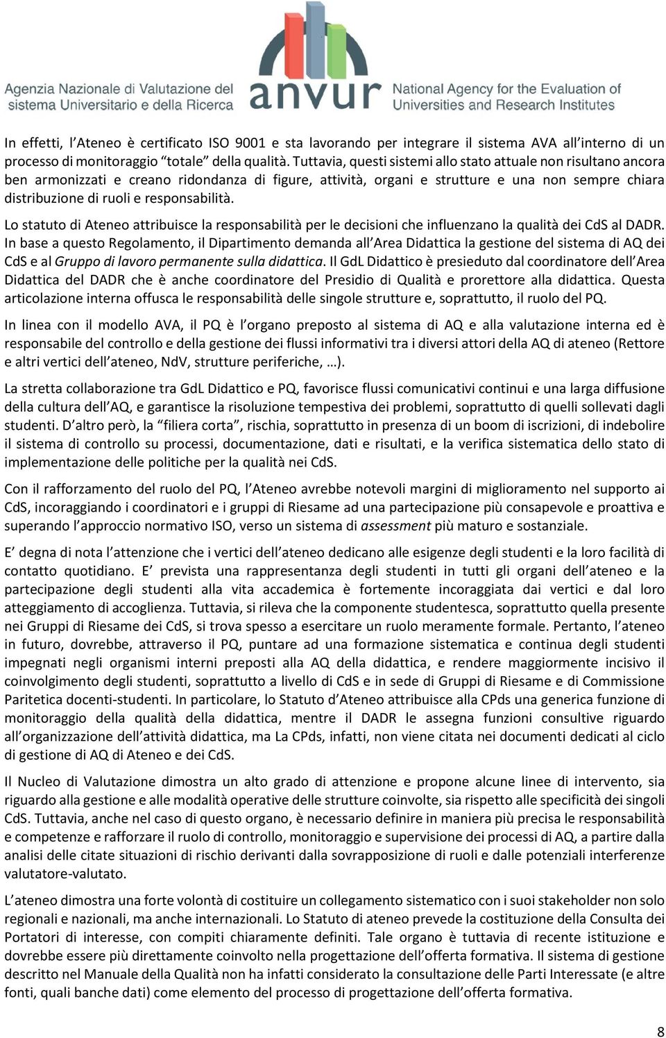 responsabilità. Lo statuto di Ateneo attribuisce la responsabilità per le decisioni che influenzano la qualità dei CdS al DADR.