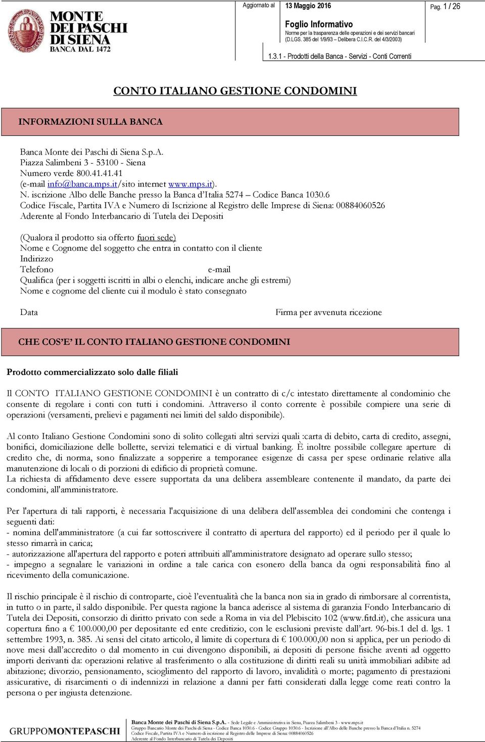 6 Codice Fiscale, Partita IVA e Numero di Iscrizione al Registro delle Imprese di Siena: 00884060526 (Qualora il prodotto sia offerto fuori sede) Nome e Cognome del soggetto che entra in contatto con