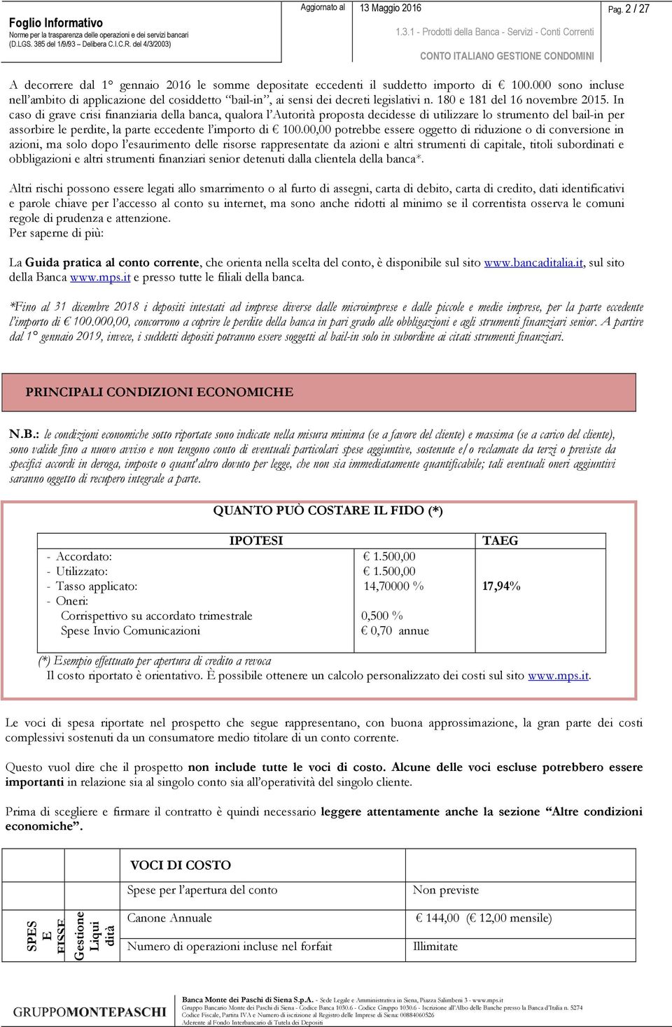 In caso di grave crisi finanziaria della banca, qualora l Autorità proposta decidesse di utilizzare lo strumento del bail-in per assorbire le perdite, la parte eccedente l importo di 100.