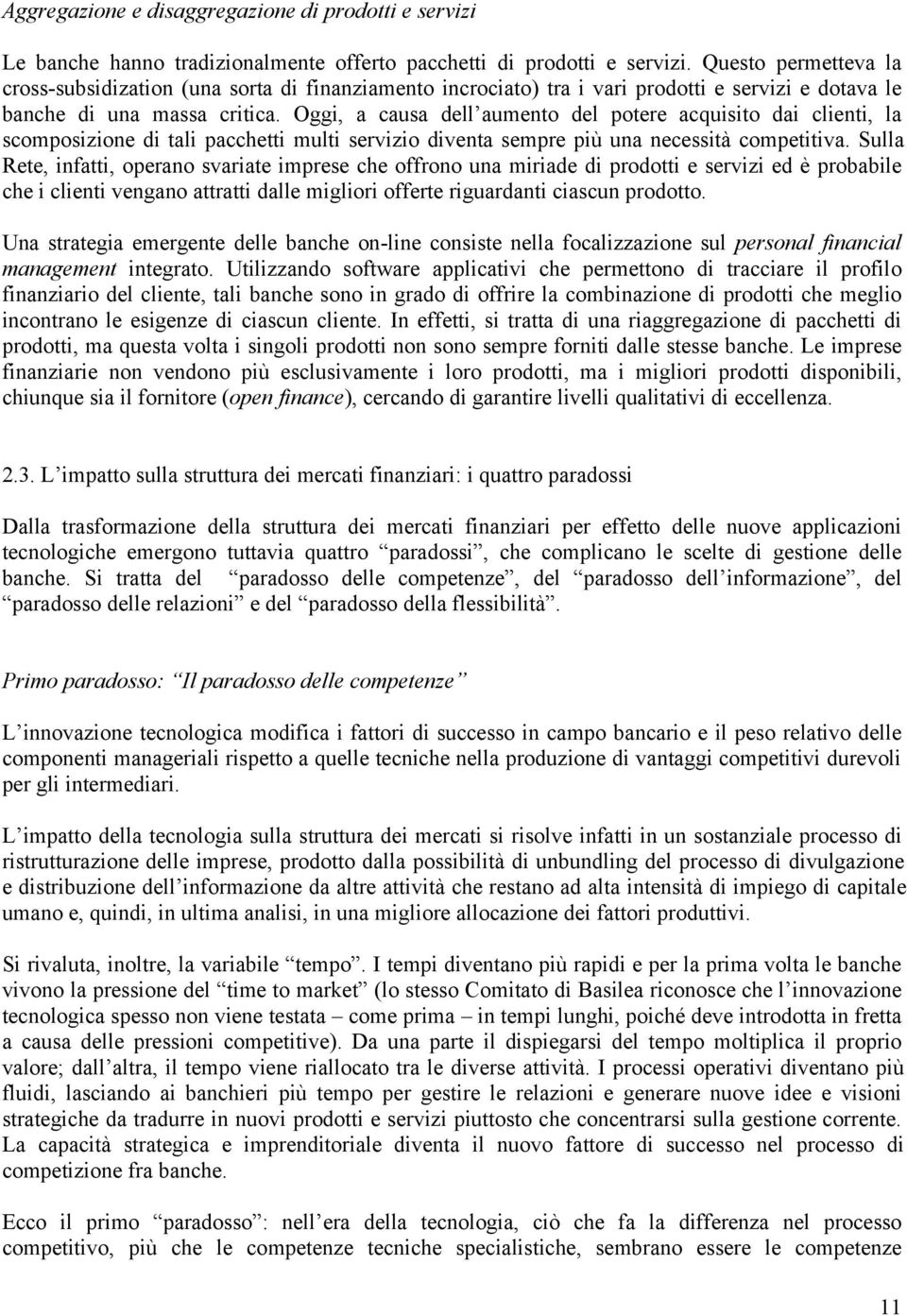 Oggi, a causa dell aumento del potere acquisito dai clienti, la scomposizione di tali pacchetti multi servizio diventa sempre più una necessità competitiva.