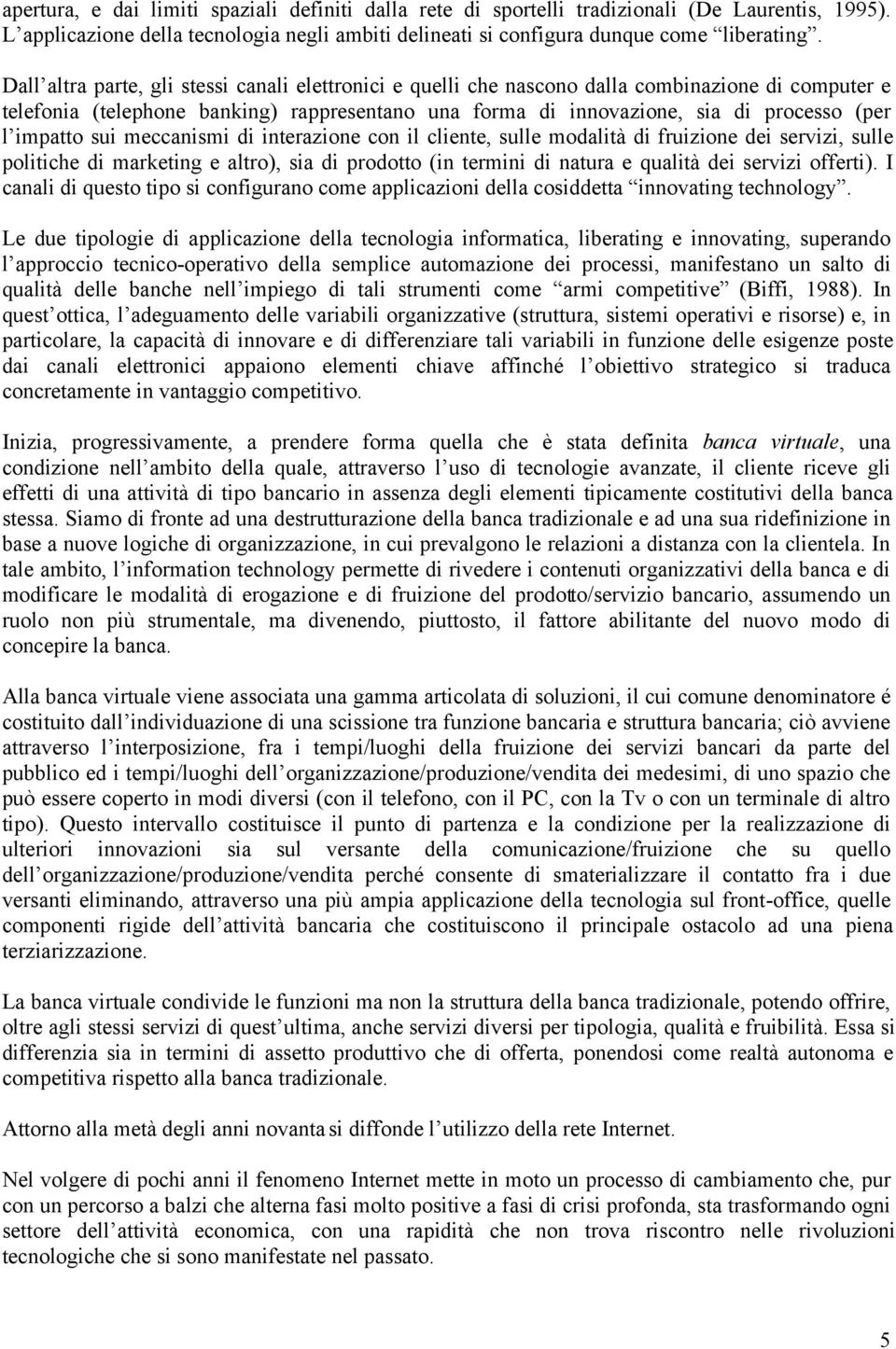 impatto sui meccanismi di interazione con il cliente, sulle modalità di fruizione dei servizi, sulle politiche di marketing e altro), sia di prodotto (in termini di natura e qualità dei servizi