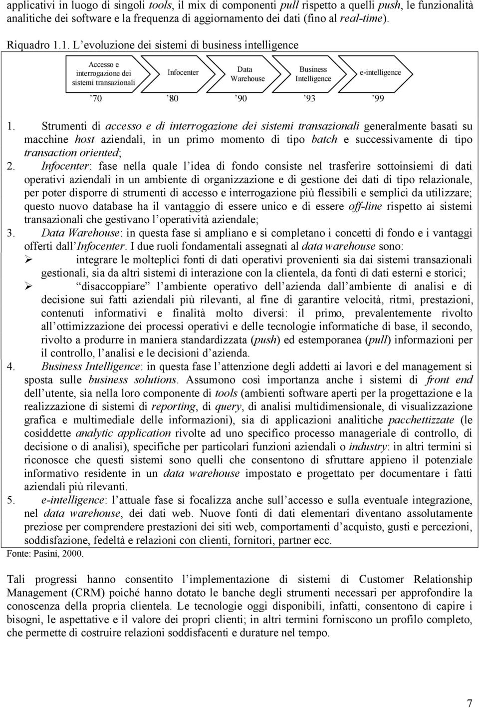 Strumenti di accesso e di interrogazione dei sistemi transazionali generalmente basati su macchine host aziendali, in un primo momento di tipo batch e successivamente di tipo transaction oriented; 2.