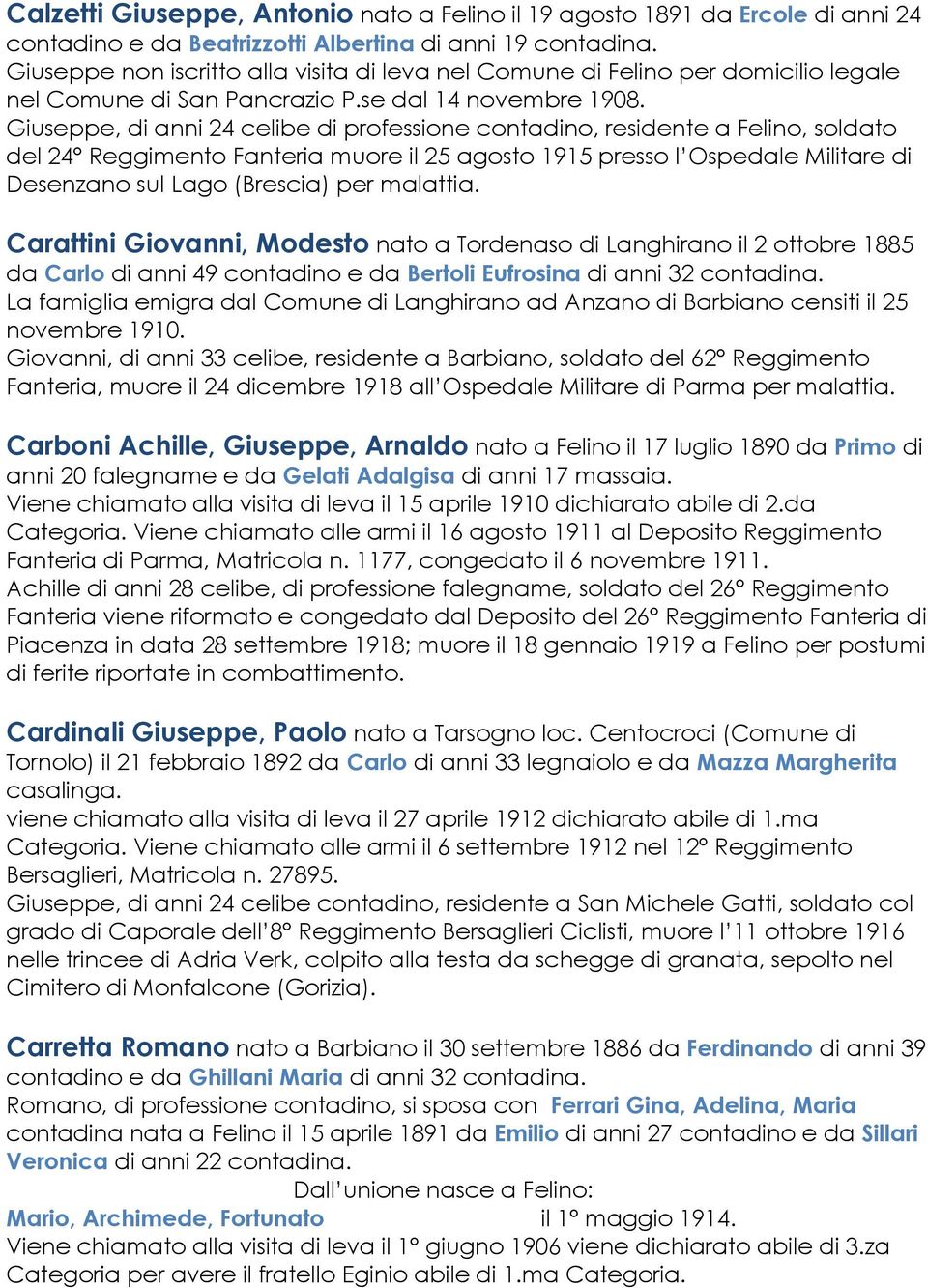 Giuseppe, di anni 24 celibe di professione contadino, residente a Felino, soldato del 24 Reggimento Fanteria muore il 25 agosto 1915 presso l Ospedale Militare di Desenzano sul Lago (Brescia) per